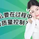 为什么要在过程中进行质量控制？
